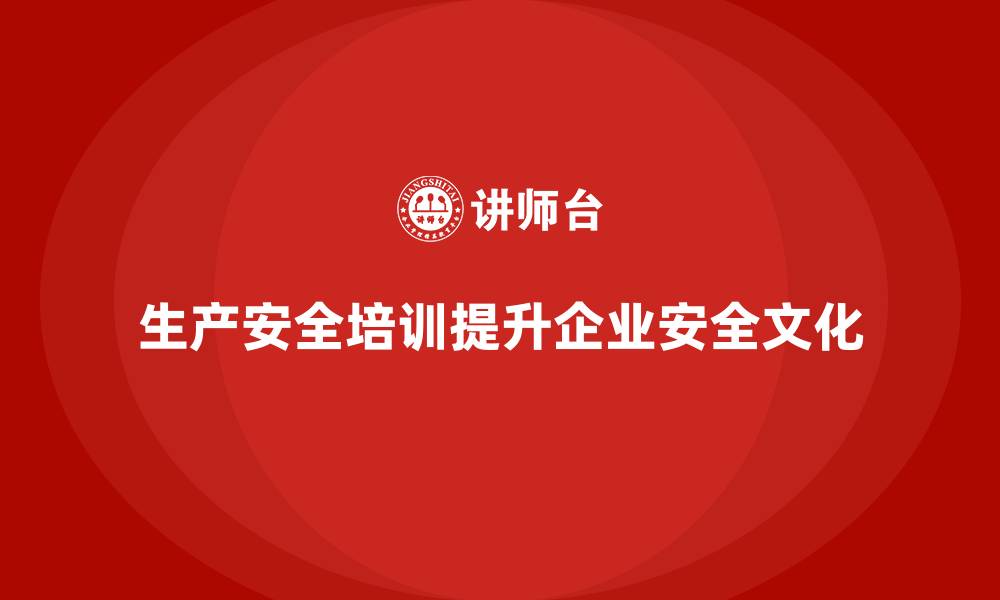 文章生产安全培训：合规培训如何提高企业安全文化的建设的缩略图