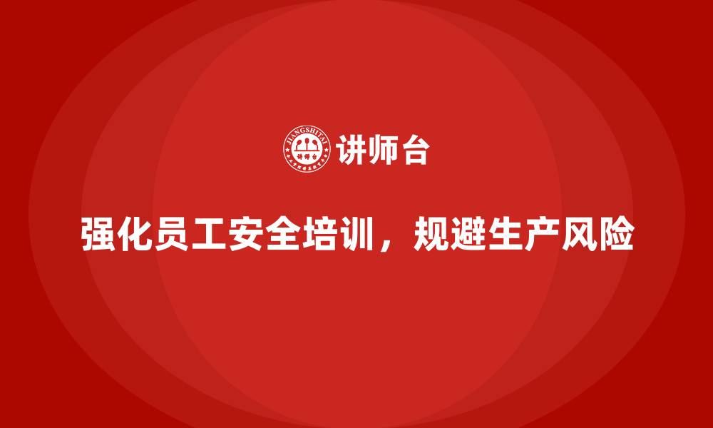 文章员工安全教育培训：如何规避生产风险，强化员工安全教育的缩略图