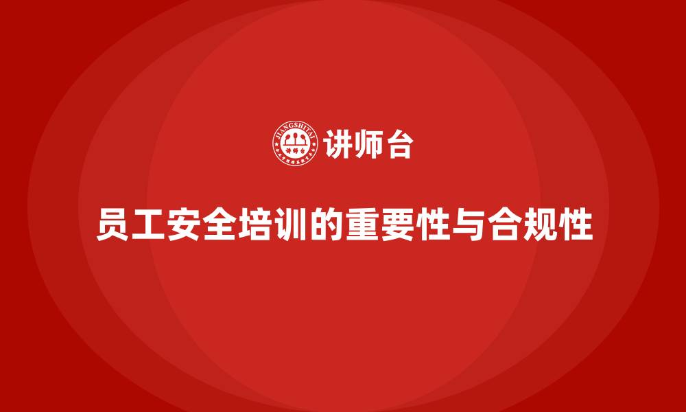 文章员工安全教育培训：法规合规要求如何影响企业安全培训体系的缩略图