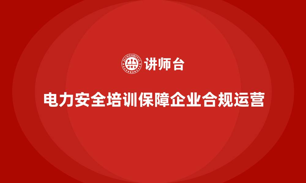 文章电力安全教育培训：帮助企业符合电力安全法规要求的缩略图