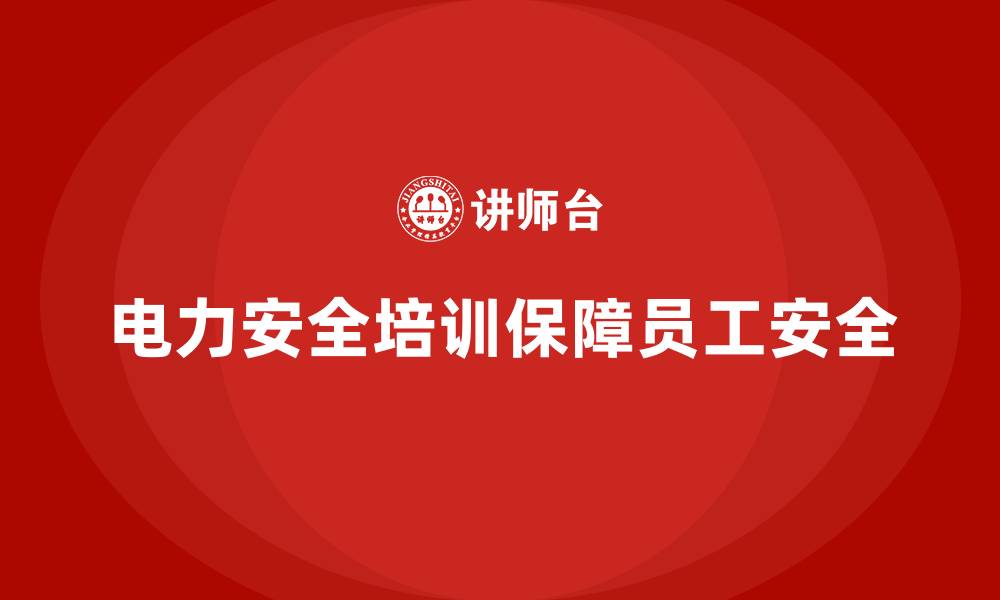 文章电力安全教育培训：帮助企业降低电力操作风险和安全隐患的缩略图