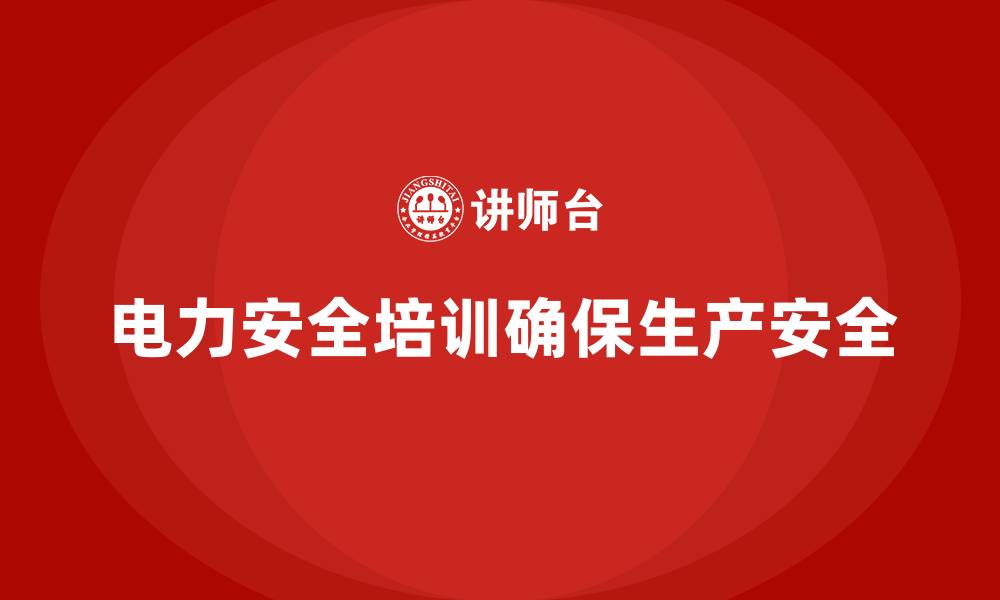 文章电力安全教育培训：提高电力生产的安全防护和应急能力的缩略图