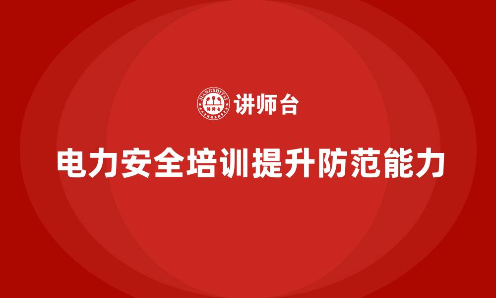 文章电力安全教育培训：提高员工安全防范能力，避免事故的缩略图