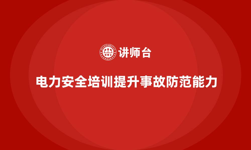 文章电力安全教育培训：如何通过培训防止电力事故发生的缩略图