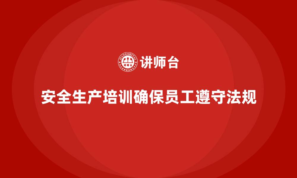 文章安全生产培训计划及培训内容：确保员工遵守安全生产相关法律法规的缩略图