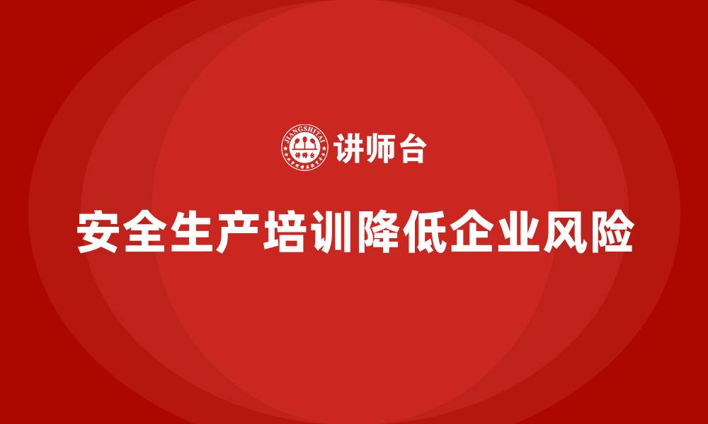 文章安全生产培训计划及培训内容：如何通过培训降低企业生产中的风险的缩略图