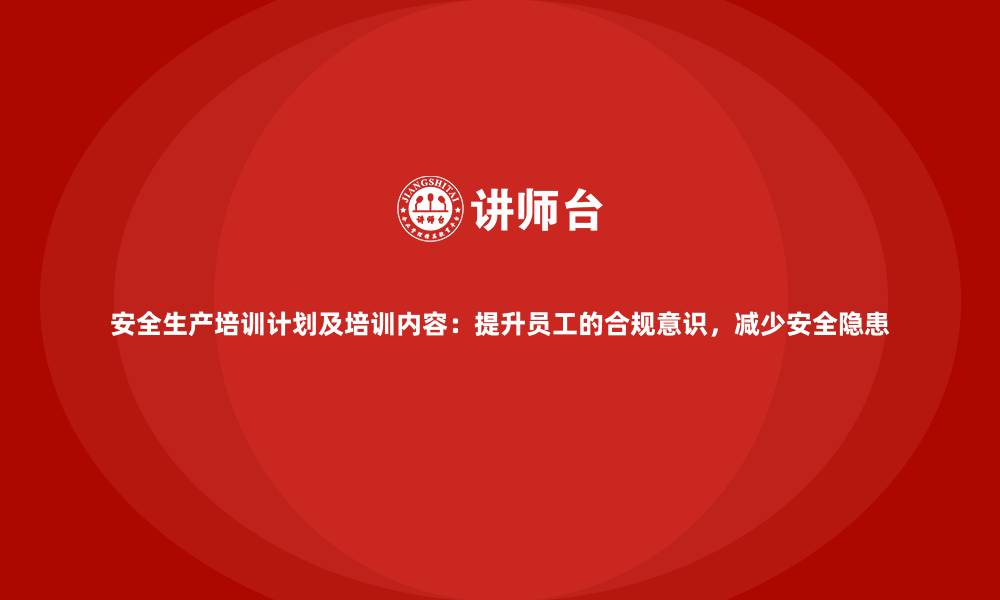 文章安全生产培训计划及培训内容：提升员工的合规意识，减少安全隐患的缩略图