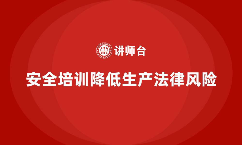 文章生产车间安全培训内容：如何通过安全培训降低车间生产的法律风险的缩略图