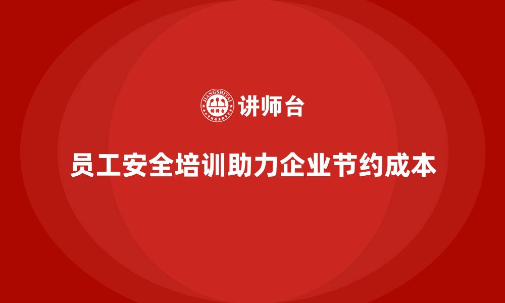 员工安全培训助力企业节约成本