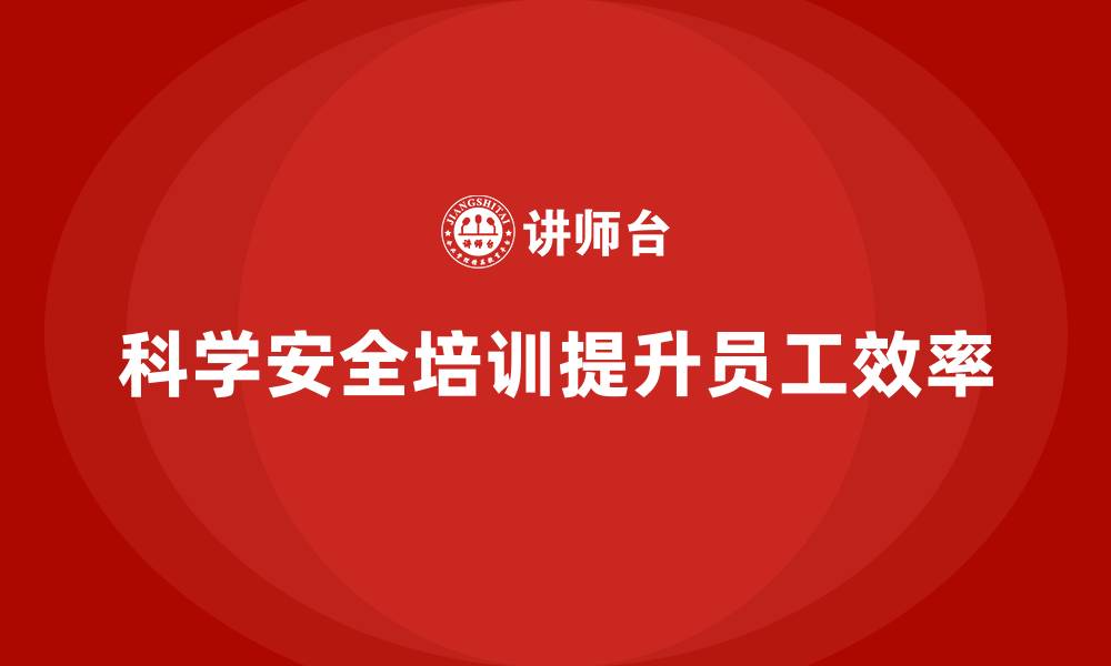 科学安全培训提升员工效率