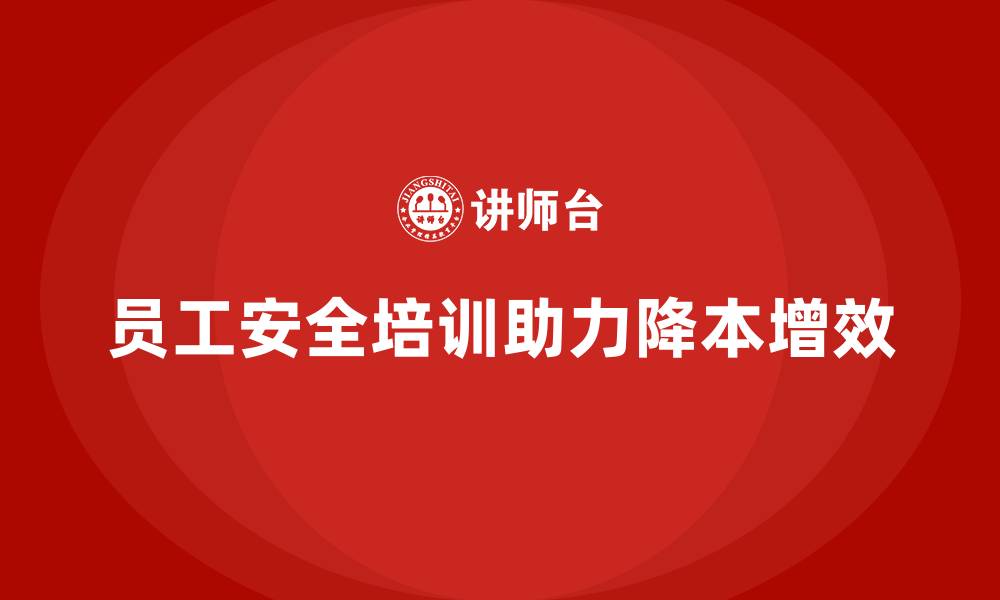 文章通过员工安全培训实现企业降本增效的缩略图