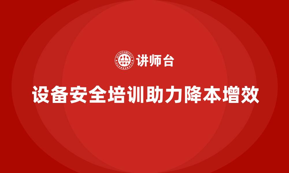 文章投资设备安全培训，助力企业降本增效的缩略图