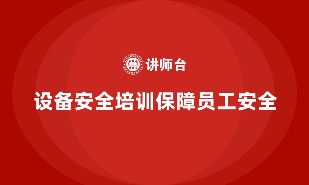 文章企业法规要求的设备安全培训该如何落实的缩略图