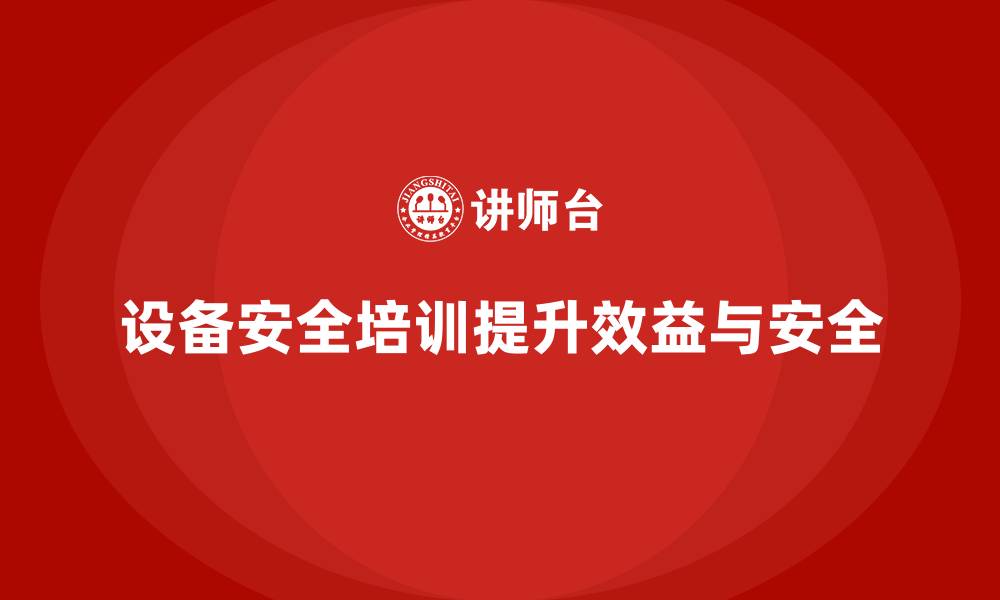 文章企业如何通过设备安全培训降本增效的缩略图