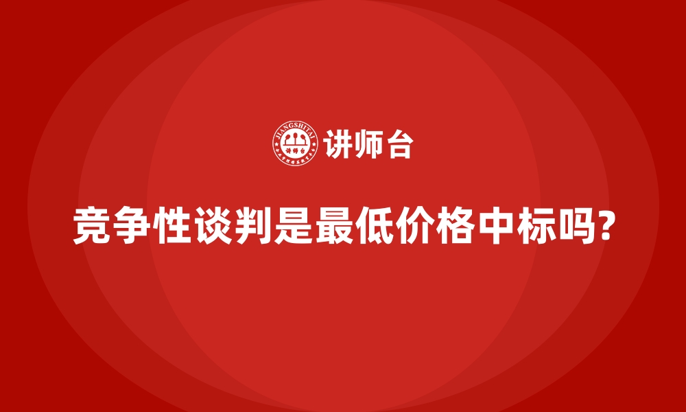 竞争性谈判是最低价格中标吗?