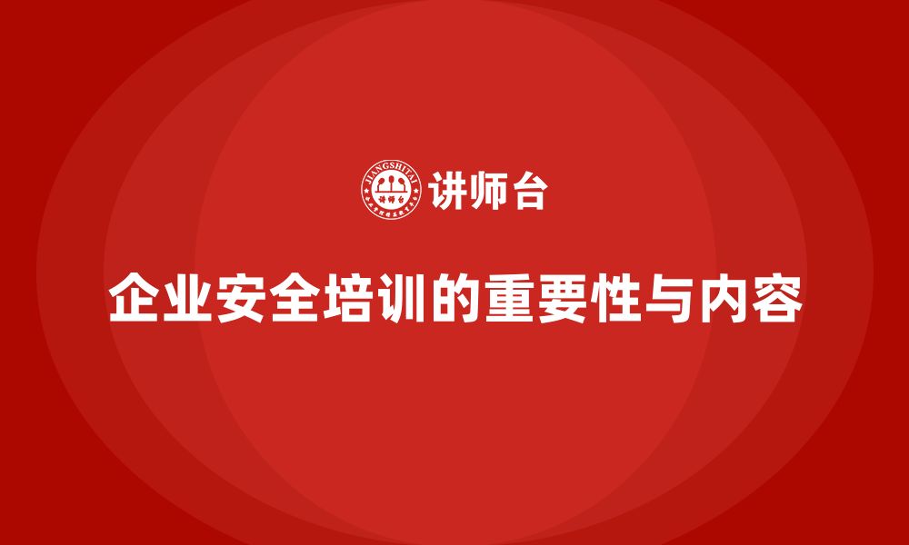 企业安全培训的重要性与内容