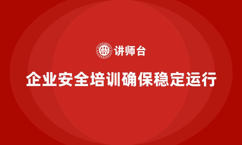 企业安全培训确保稳定运行