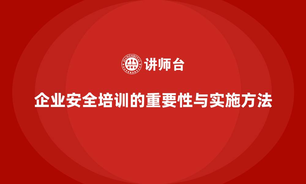 企业安全培训的重要性与实施方法