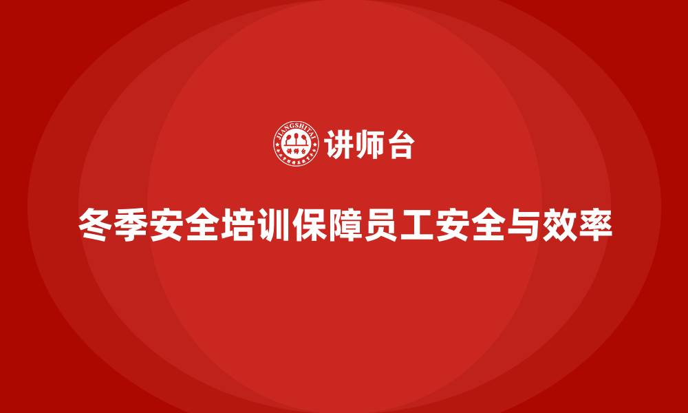 文章企业冬季安全培训：确保员工安全，提升生产效率的缩略图