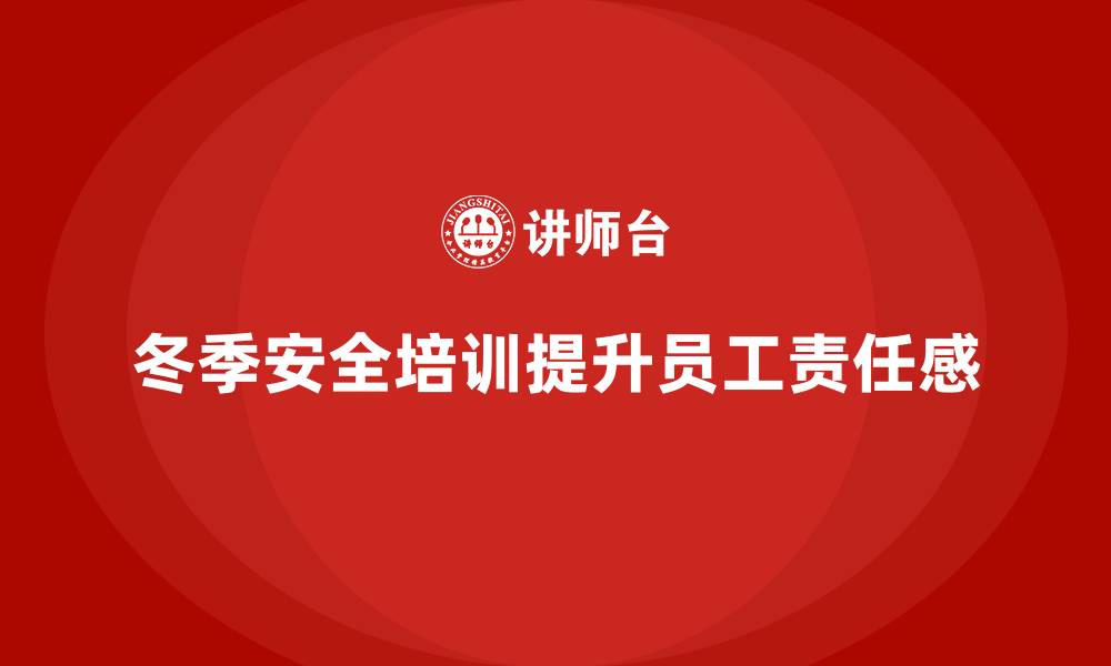 冬季安全培训提升员工责任感