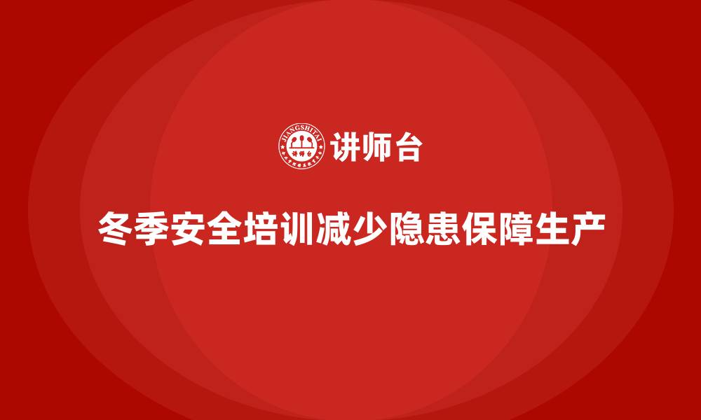冬季安全培训减少隐患保障生产