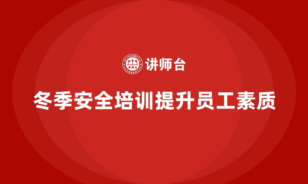 冬季安全培训提升员工素质