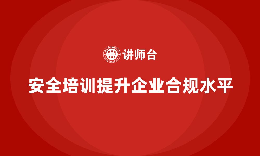 文章如何利用安全培训提高企业的合规水平？的缩略图