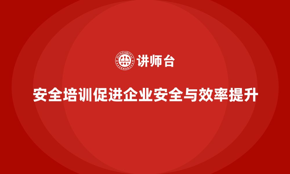 文章安全培训：帮助企业减少事故率，提升生产效率的缩略图