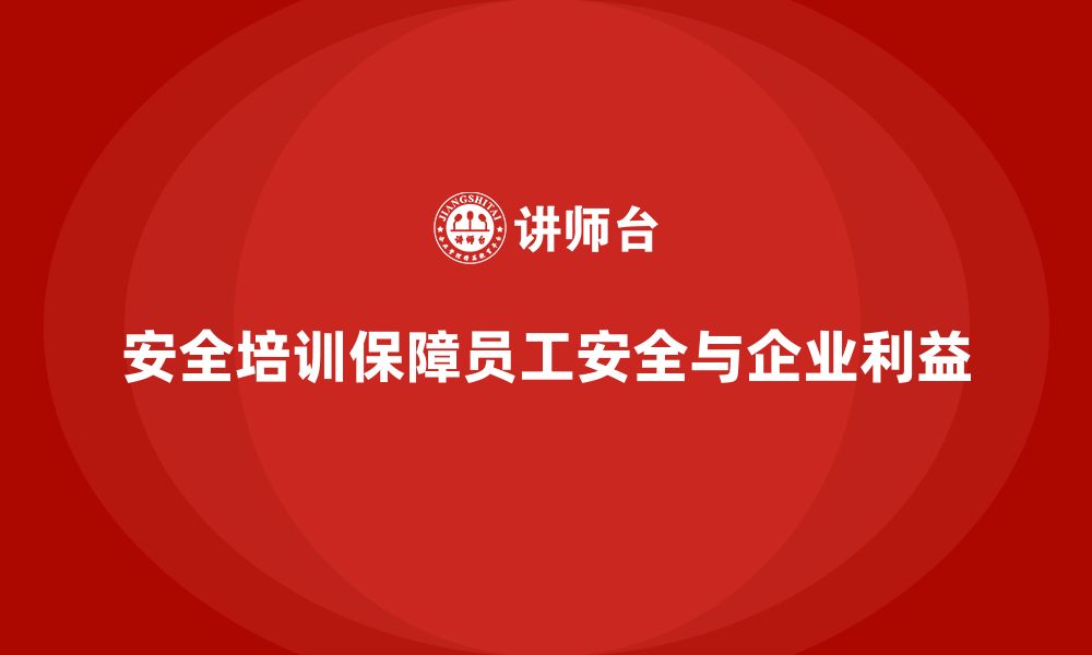 安全培训保障员工安全与企业利益