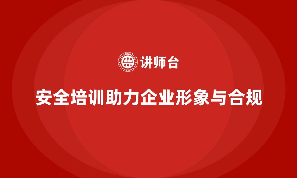 文章企业如何通过安全培训降低法律风险，提升企业形象的缩略图