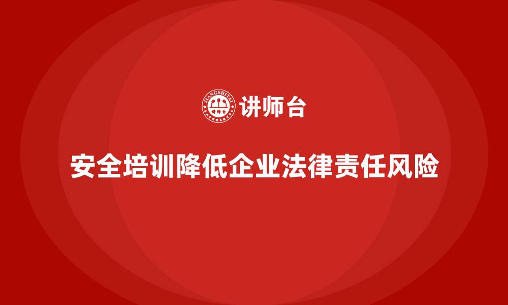 文章企业如何通过安全培训减少法律责任，降低风险的缩略图