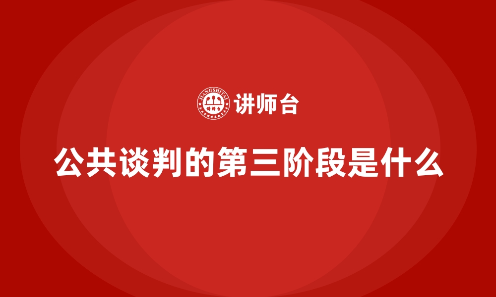 文章公共谈判的第三阶段是什么的缩略图