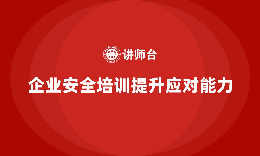 企业安全培训提升应对能力