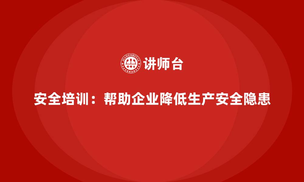 文章安全培训：帮助企业降低生产安全隐患的缩略图