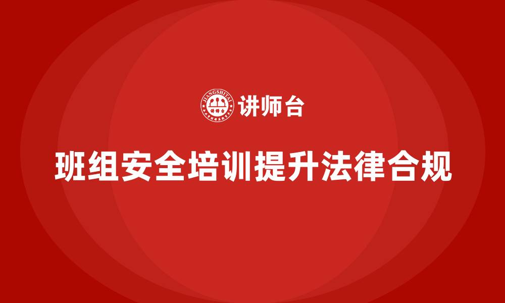 文章班组安全培训：加强法律合规，避免安全事故的缩略图