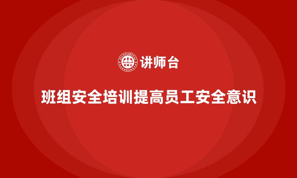 文章班组安全培训：通过培训减少安全事故，提高效益的缩略图