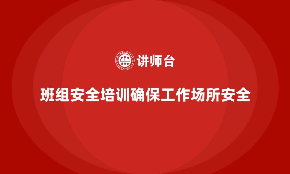 文章班组安全培训：帮助企业确保工作场所安全无事故的缩略图