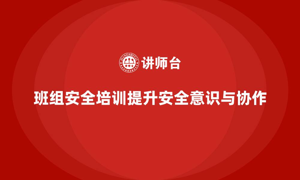 文章班组安全培训：通过培训提升工作场所的安全性的缩略图