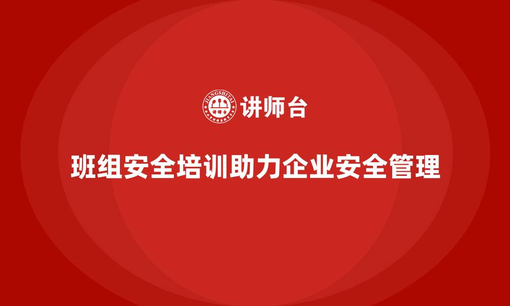 文章班组安全培训：提升员工安全素质，降低事故风险的缩略图