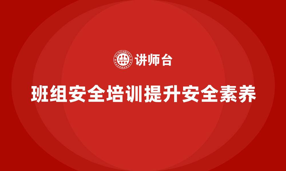 文章班组安全培训：帮助班组成员掌握应急安全技能的缩略图