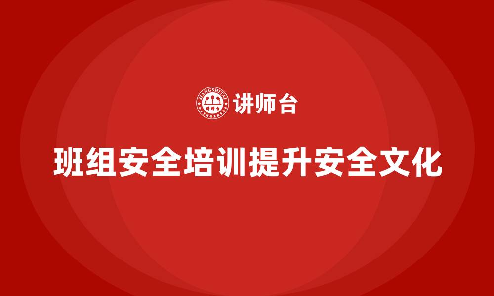 文章班组安全培训：帮助企业打造安全文化，提高效率的缩略图