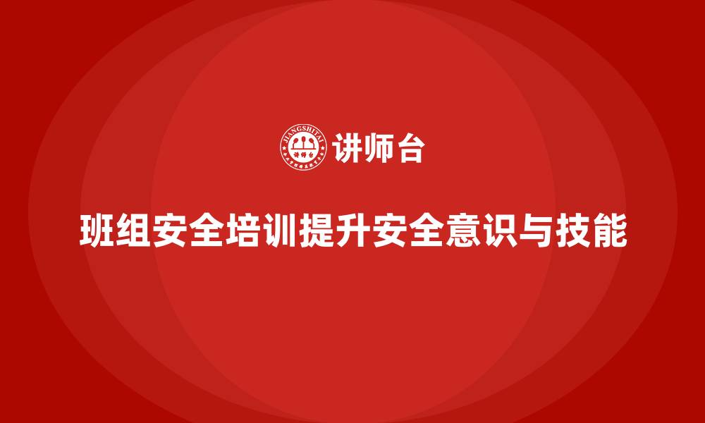 文章班组安全培训：帮助企业建立有效的安全培训体系的缩略图