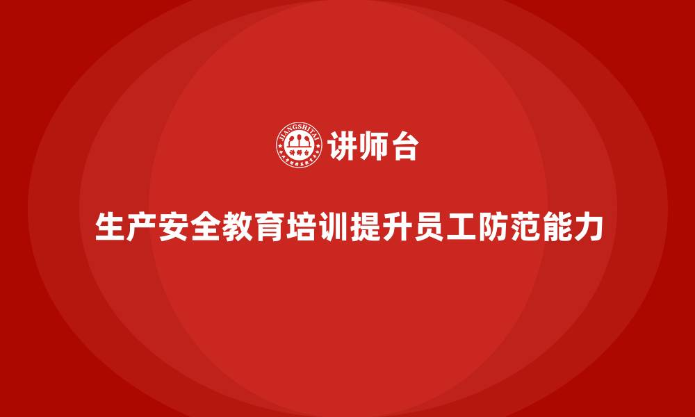 文章生产安全教育培训内容：提升员工对事故隐患的防范能力的缩略图