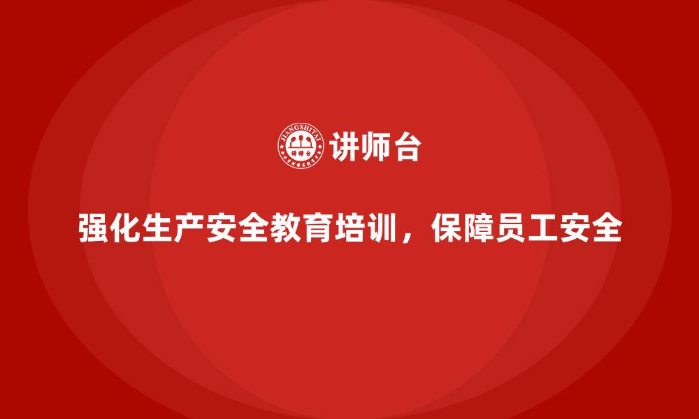 文章生产安全教育培训内容：强化员工安全生产意识，减少生产事故发生的缩略图