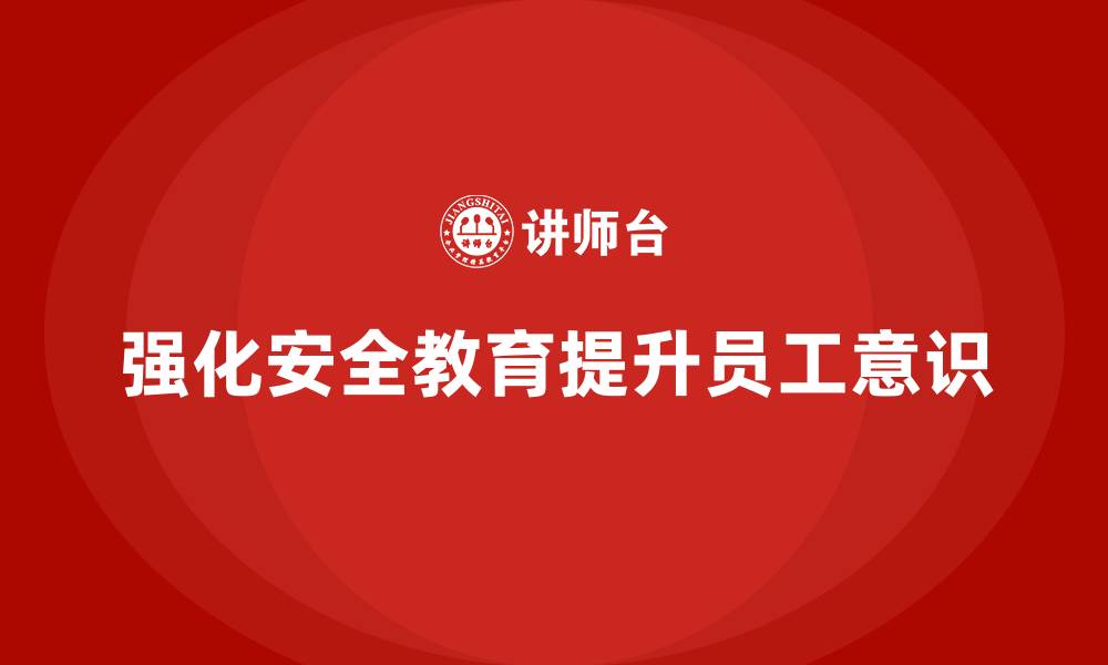 文章生产安全教育培训内容：加强安全教育，避免员工在生产中的操作失误的缩略图