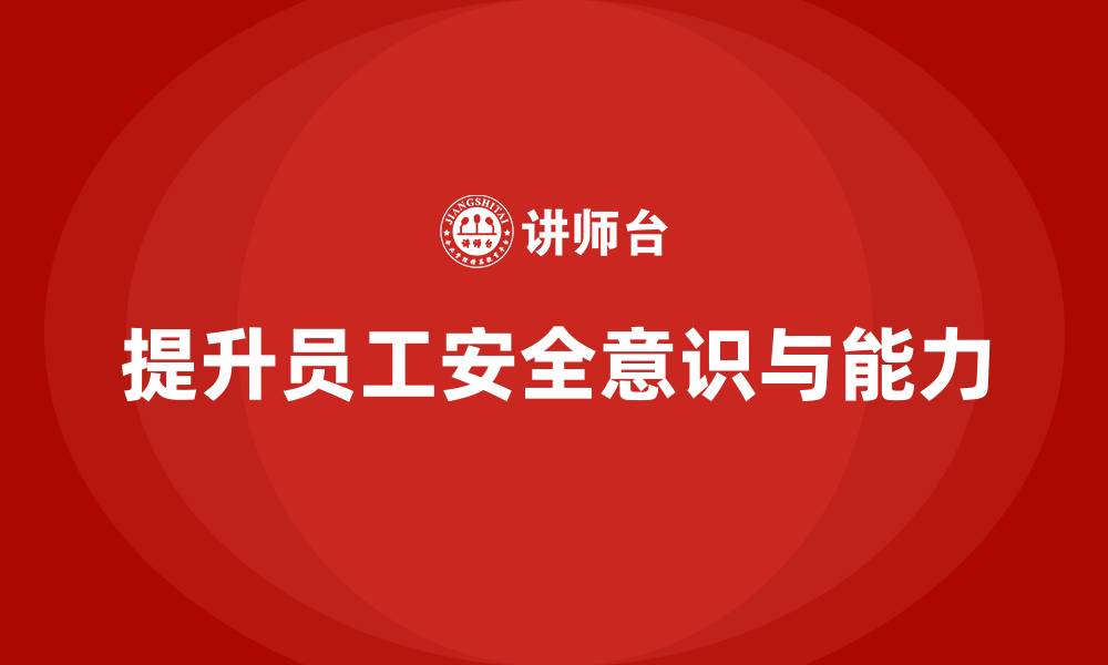 文章生产安全教育培训内容：提升员工对安全问题的敏感度，减少隐患的缩略图