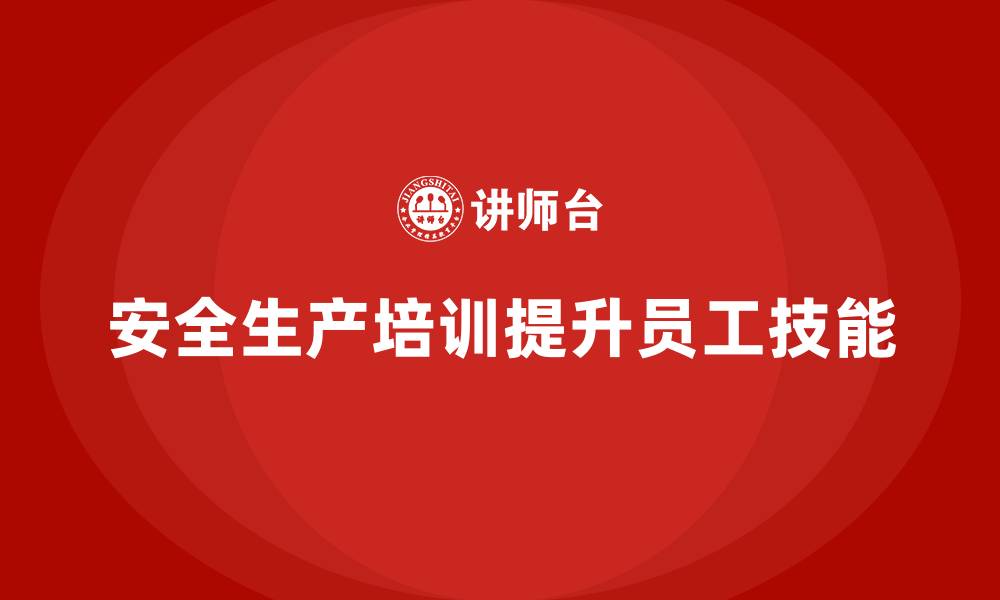 文章生产安全教育培训内容：帮助企业提升员工的安全防护技能的缩略图