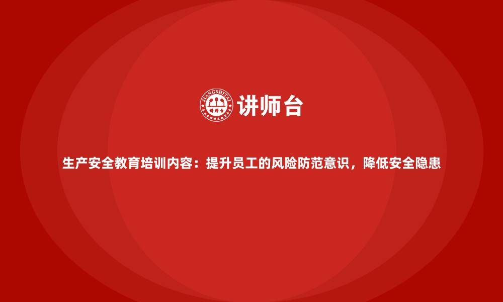 文章生产安全教育培训内容：提升员工的风险防范意识，降低安全隐患的缩略图