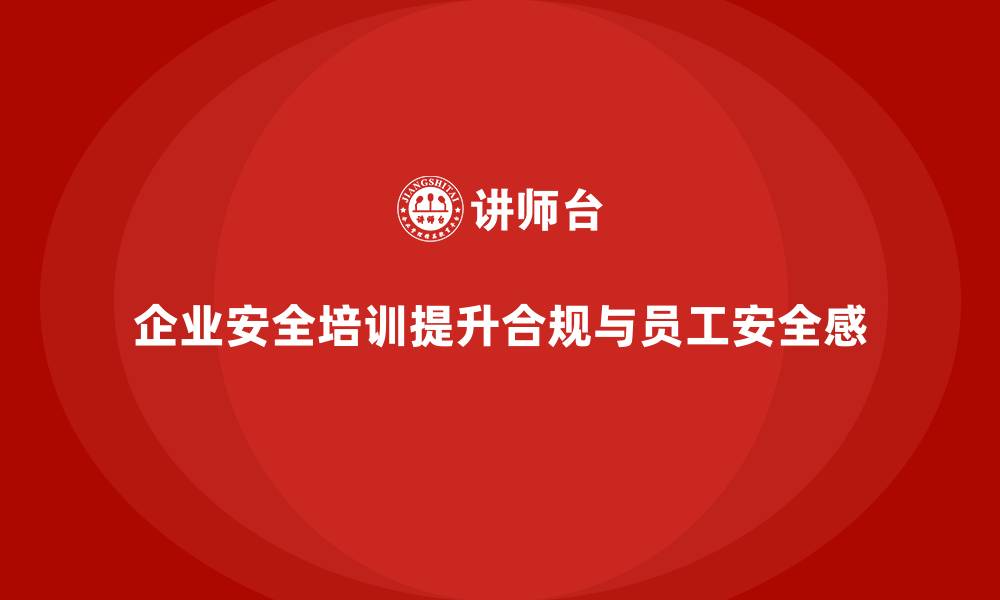 文章企业安全培训：保障企业合规，提升员工安全感的缩略图