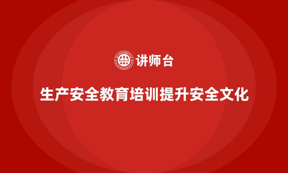 文章生产安全教育培训内容：帮助企业加强安全文化建设，降低风险的缩略图